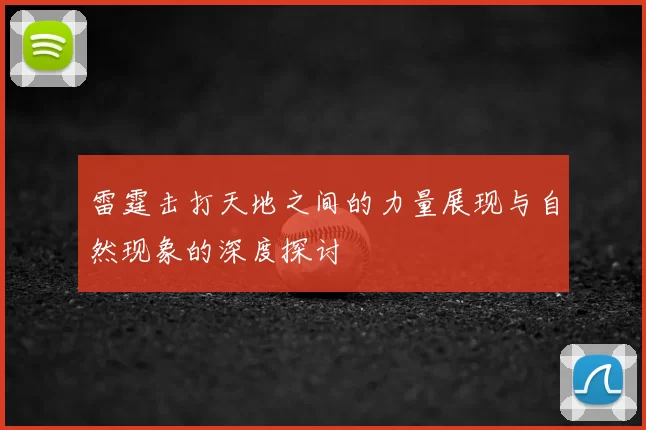雷霆击打天地之间的力量展现与自然现象的深度探讨