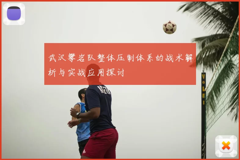 武汉攀岩队整体压制体系的战术解析与实战应用探讨