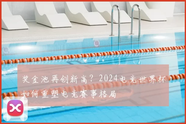 奖金池再创新高?2024电竞世界杯如何重塑电竞赛事格局