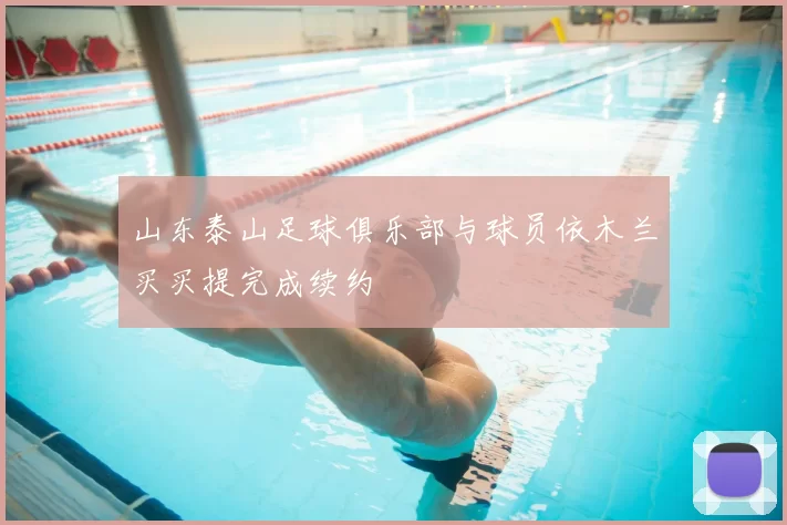 山东泰山足球俱乐部与球员依木兰买买提完成续约