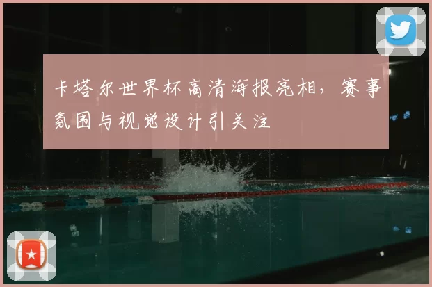 卡塔尔世界杯高清海报亮相，赛事氛围与视觉设计引关注