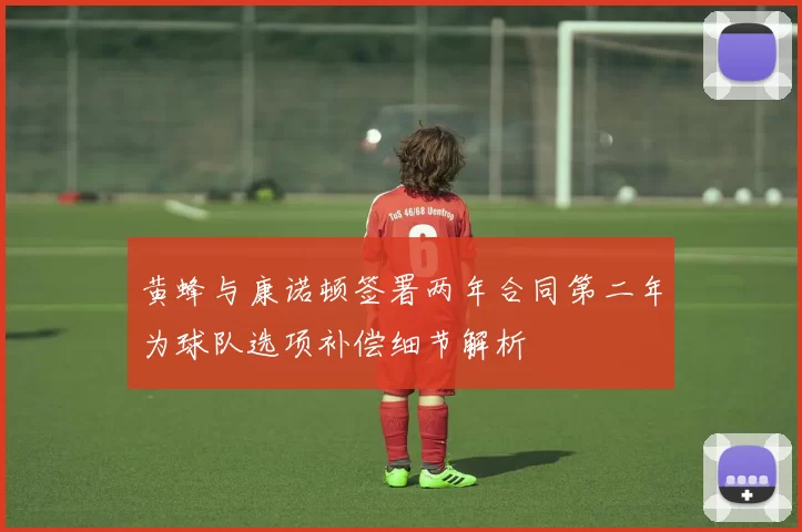 黄蜂与康诺顿签署两年合同第二年为球队选项补偿细节解析
