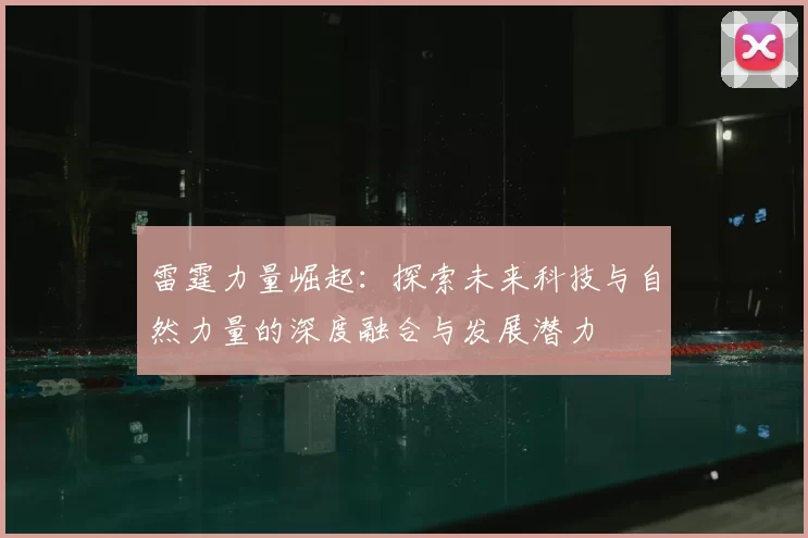 雷霆力量崛起：探索未来科技与自然力量的深度融合与发展潜力