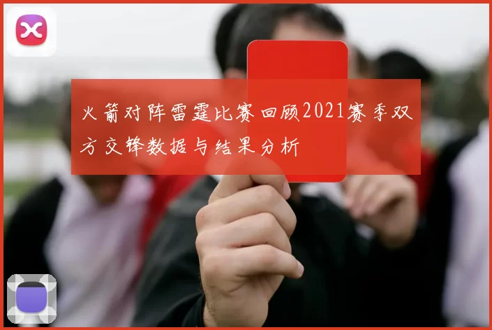 火箭对阵雷霆比赛回顾2021赛季双方交锋数据与结果分析