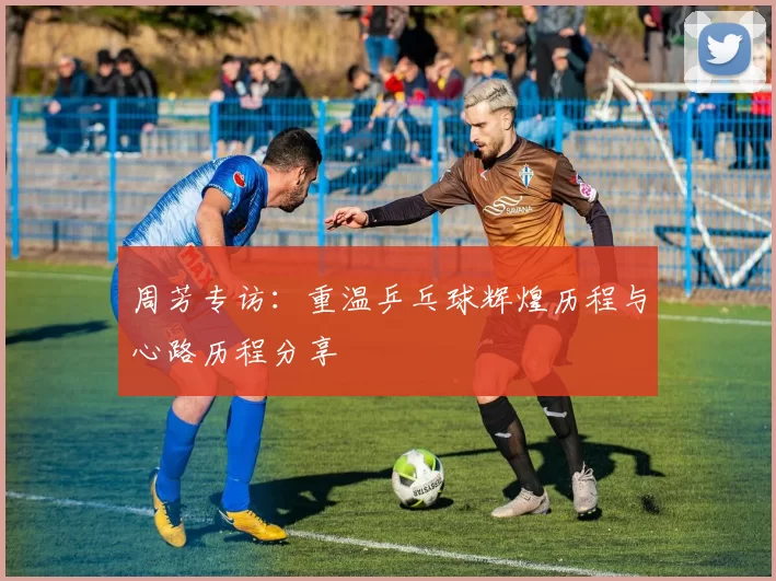 周芳专访：重温乒乓球辉煌历程与心路历程分享