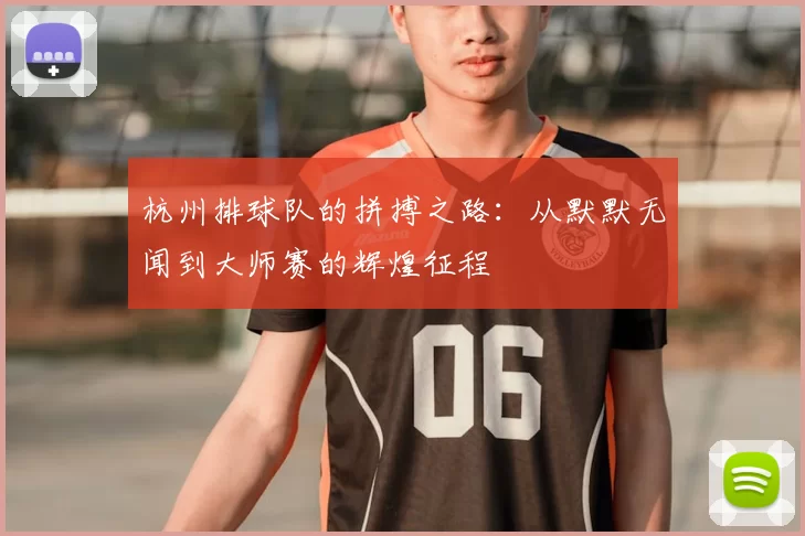 杭州排球队的拼搏之路：从默默无闻到大师赛的辉煌征程