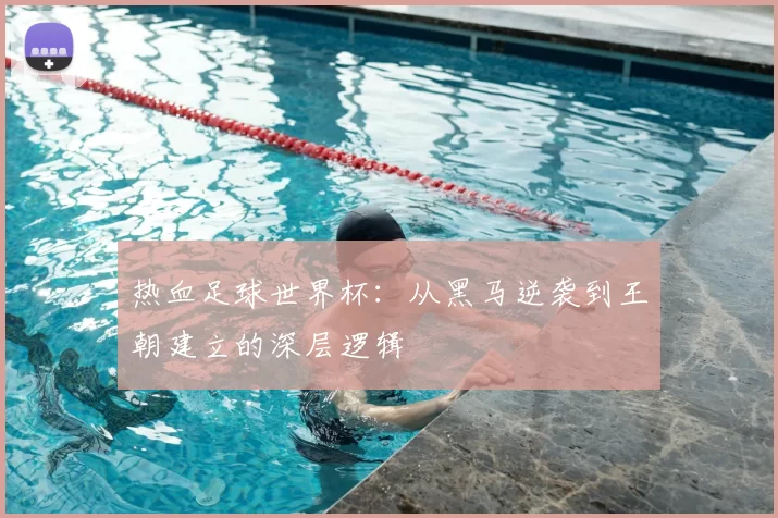 热血足球世界杯:从黑马逆袭到王朝建立的深层逻辑
