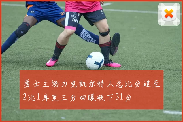 勇士主场力克凯尔特人总比分追至2比1库里三分回暖砍下31分