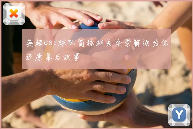 英超car球队简称相关全景解读为你还原幕后故事