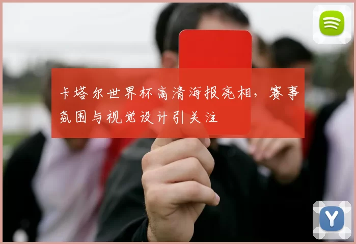 卡塔尔世界杯高清海报亮相，赛事氛围与视觉设计引关注