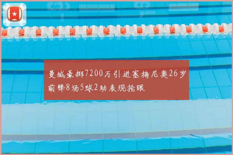 曼城豪掷7200万引进塞梅尼奥26岁前锋8场5球2助表现抢眼