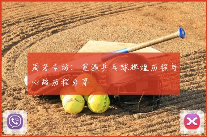 周芳专访:重温乒乓球辉煌历程与心路历程分享