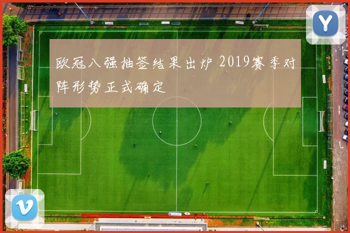 欧冠八强抽签结果出炉 2019赛季对阵形势正式确定