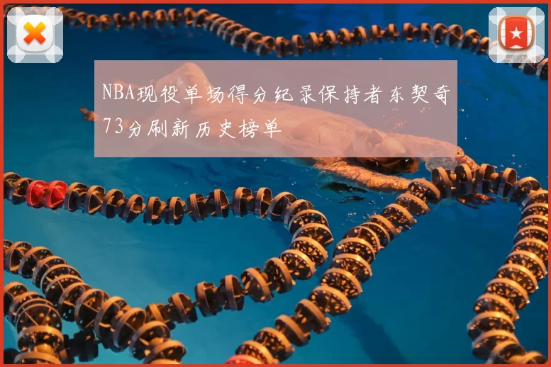 NBA现役单场得分纪录保持者东契奇73分刷新历史榜单